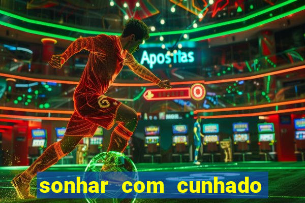 sonhar com cunhado que bicho jogar